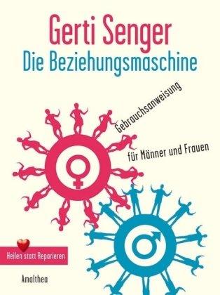 Die Beziehungsmaschine: Gebrauchsanweisung für Frauen und Männer. Heilen statt Reparieren