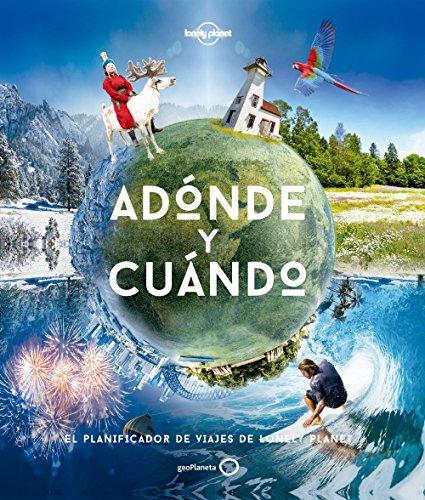 Lonely Planet Adonde y cuando: El planificador de viajes de Lonely Planet (Viaje y aventura)