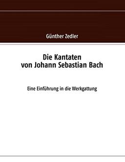 Die Kantaten von Johann Sebastian Bach: Eine Einführung in die Werkgattung