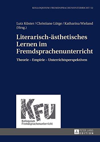 Literarisch-ästhetisches Lernen im Fremdsprachenunterricht: Theorie - Empirie - Unterrichtsperspektiven (Kolloquium Fremdsprachenunterricht)