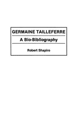 Germaine Tailleferre: A Bio-Bibliography (Bio-bibliographies in Music)