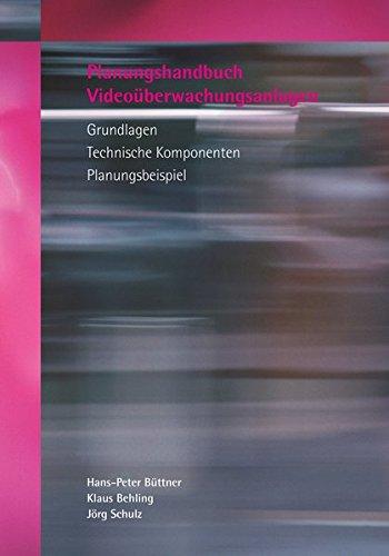 Planungshandbuch Videoüberwachungsanlagen: Grundlagen - Technische Komponenten - Planungsbeispiel