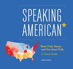 Speaking American: How Y'all, Youse , and You Guys Talk: A Visual Guide