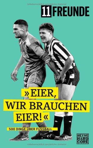 Eier, wir brauchen Eier!: 500 Dinge über Fußball