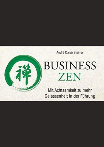 Business Zen: Mit Achtsamkeit zu mehr Gelassenheit in der Führung