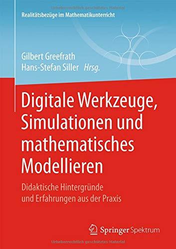 Digitale Werkzeuge, Simulationen und mathematisches Modellieren: Didaktische Hintergründe und Erfahrungen aus der Praxis (Realitätsbezüge im Mathematikunterricht)