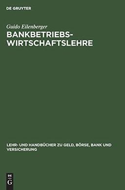 Bankbetriebswirtschaftslehre: Grundlagen, Internationale Bankleistungen, Bank-Management (Lehr- und Handbücher zu Geld, Börse, Bank und Versicherung)