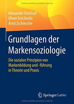 Grundlagen der Markensoziologie: Die sozialen Prinzipien von Markenbildung und -führung in Theorie und Praxis