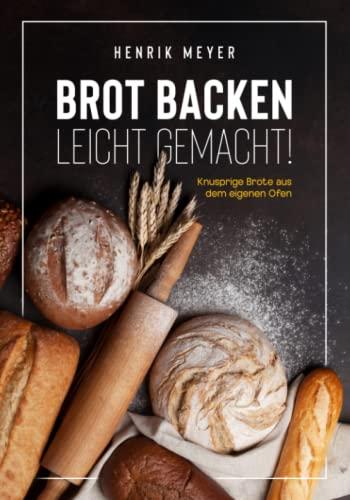 Brot backen leicht gemacht!: Knusprige Brote aus dem eigenen Ofen