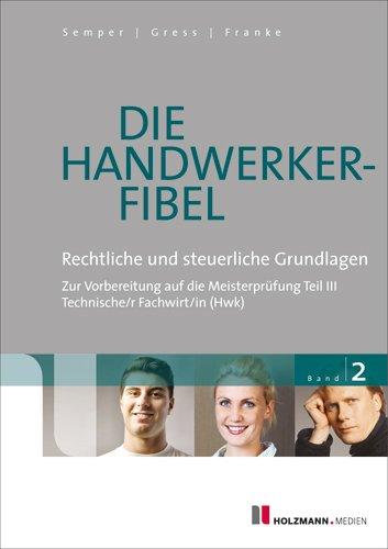 Die Handwerker-Fibel 02: Band 2: Für die Vorbereitung auf die Meisterprüfung Teil III Technischer Fachwirt/in (HWK), Rechtliche und steuerliche Grundlagen