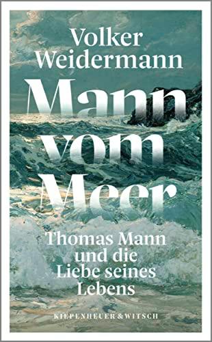 Mann vom Meer: Thomas Mann und die Liebe seines Lebens