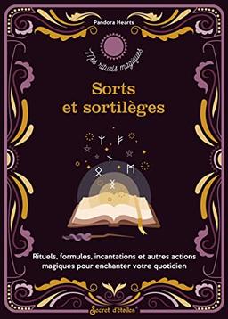 Sorts et sortilèges : rituels, formules, incantations et autres actions magiques pour enchanter votre quotidien