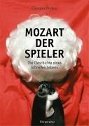 Mozart. Der Spieler. Die Geschichte eines schnellen Lebens