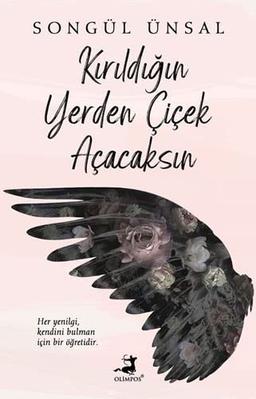 Kirildigin Yerden Cicek Acacaksin: Her yeniligi, kendini bulman icin bir ögretidir.