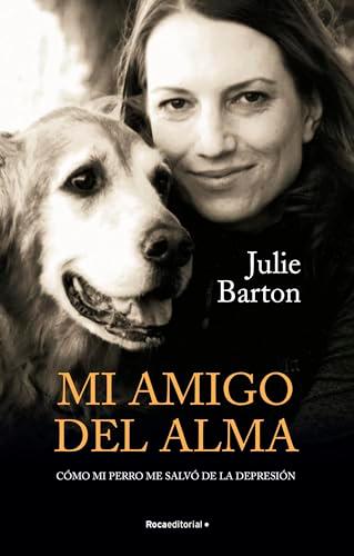 Mi amigo del alma. Cómo mi perro me salvó de la depresión: Cómo Mi Perro Me Salvó De La Depresión/ How My Dog Saved Me from Myself (No ficción)