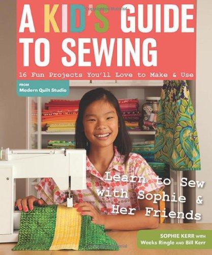 A Kid's Guide to Sewing: Learn to Sew with Sophie & Her Friends: 16 Fun Projects You'll Love to Make & Use