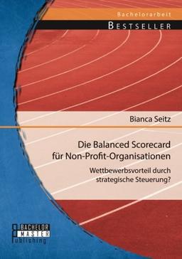 Die Balanced Scorecard für Non-Profit-Organisationen: Wettbewerbsvorteil durch strategische Steuerung?