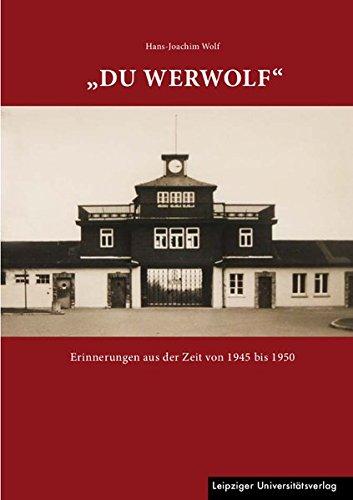 "Du Werwolf": Erinnerungen aus der Zeit von 1945 bis 1950 unter Einbeziehung von Berichten von Julius Cöster und Kurt Biederstädt