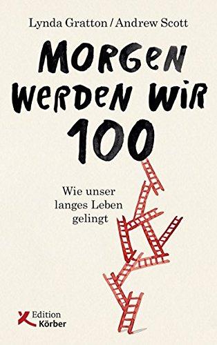 Morgen werden wir 100: Wie unser langes Leben gelingt