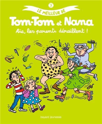 Le meilleur de Tom-Tom et Nana. Vol. 3. Aïe, les parents déraillent !