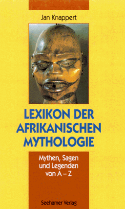 Lexikon der afrikanischen Mythologie. Mythen, Sagen und Legenden von A- Z