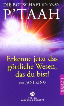 Die Botschaften von P'TAAH - Bd. 1: Erkenne jetzt das göttliche Wesen, das Du bist!