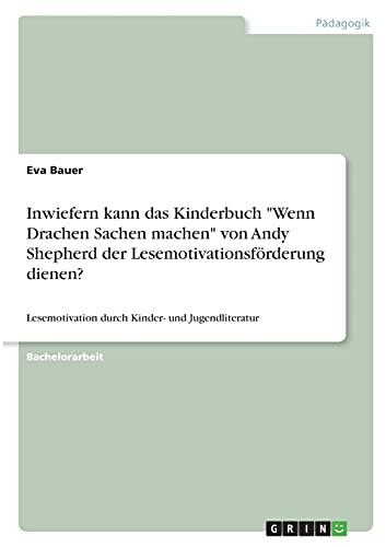 Inwiefern kann das Kinderbuch "Wenn Drachen Sachen machen" von Andy Shepherd der Lesemotivationsförderung dienen?: Lesemotivation durch Kinder- und Jugendliteratur