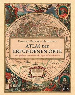 Atlas der erfundenen Orte: Die größten Irrtümer und Lügen auf Landkarten