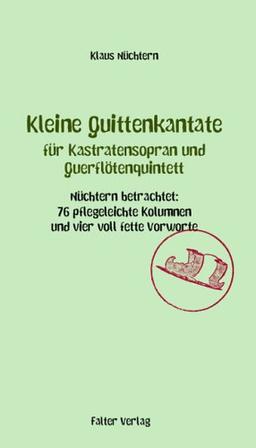 Kleine Quittenkantate für Kastratensopran und Querflötenquintett: Nüchtern betrachtet: 78 pflegeleichte Kolumnen und vier voll fette Vorworte