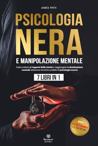 PSICOLOGIA NERA E MANIPOLAZIONE MENTALE : 7 Libri in 1: Come Svelare gli Inganni della Mente e Raggiungere la Dominazione Mentale Attraverso Tecniche ... Le Regole d'Oro per la Crescita Personale)