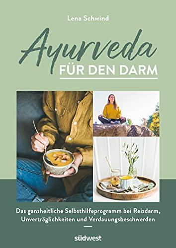 Ayurveda für den Darm: Das ganzheitliche Selbsthilfeprogramm bei Reizdarm, Unverträglichkeiten und Verdauungsbeschwerden