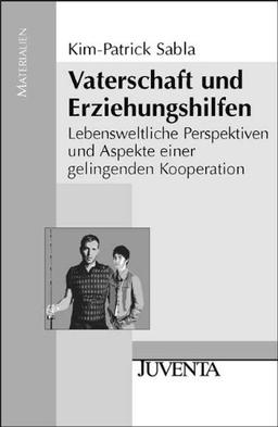 Vaterschaft und Erziehungshilfen: Lebensweltliche Perspektiven und Aspekte einer gelingenden Kooperation (Juventa Materialien)