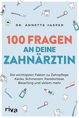 100 Fragen an deine Zahnärztin: Die wichtigsten Fakten zu Zahnpflege, Karies, Schmerzen, Parodontose, Bleaching und vielem mehr: Die wichtigsten ... Parodontose, Bleaching und vielem mehr