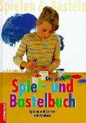 Das große Spiel- und Bastelbuch. Spielen und lernen mit Kindern