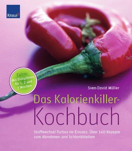 Das Kalorienkiller-Kochbuch: Stoffwechsel-Turbos im Einsatz: Über 140 Rezepte zum Abnehmen und Schlankbleiben