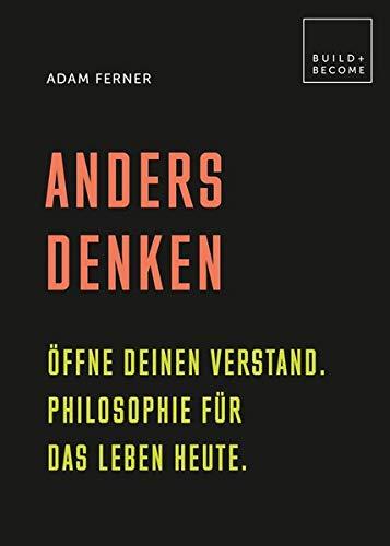 Anders denken: Öffne Deinen Verstand. Philosophie für das Leben heute. (Build + Become)