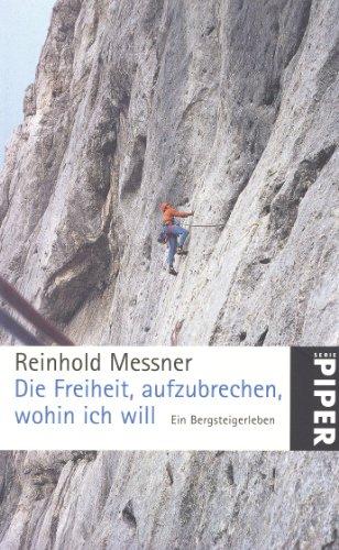 Die Freiheit, aufzubrechen, wohin ich will: Ein Bergsteigerleben