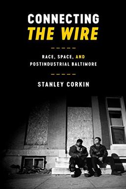 Connecting The Wire: Race, Space, and Postindustrial Baltimore (Texas Film and Media Studies)