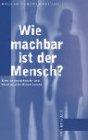 Wie machbar ist der Mensch?: Eine philosophische und theologische Orientierung