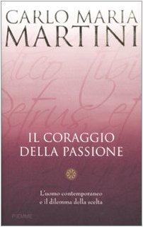 Il coraggio della passione. L'uomo contemporaneo e il dilemma della scelta