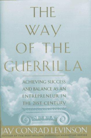 The Way of the Guerrilla: Achieving Success and Balance As an Entrepreneur in the 21st Century