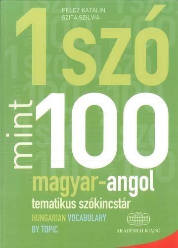 Egy Szo Mint Szaz: Magyar-Angol Tematikus Szokincstar / Hungarian-English Vocabulary by Topic 2012