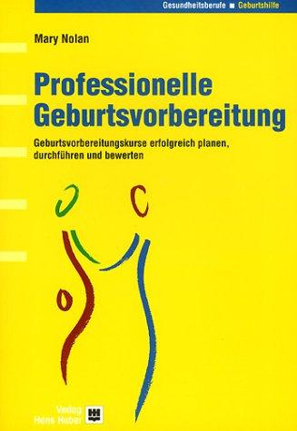 Professionelle Geburtsvorbereitung: Geburtsvorbereitungskurse erfolgreich planen, durchführen und bewerten