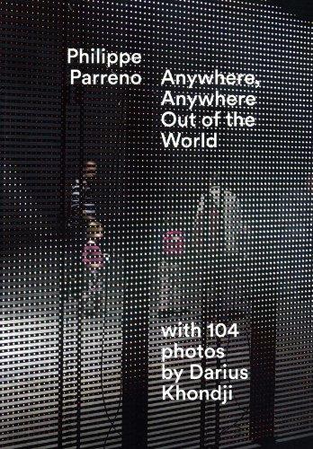 Philippe Parreno. Anywhere, Anywhere Out of the World.: With 104 photos by Darius Khondji