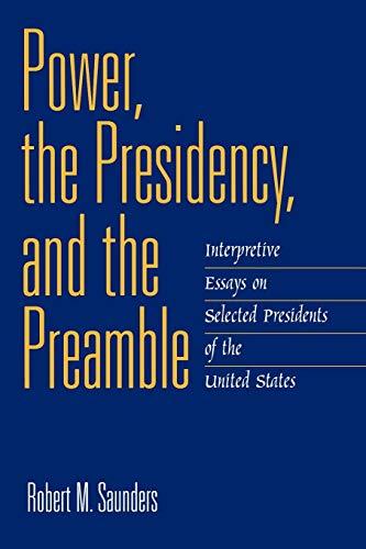 Power, the Presidency, and the Preamble: Interpretive Essays on Selected Presidents of the United States