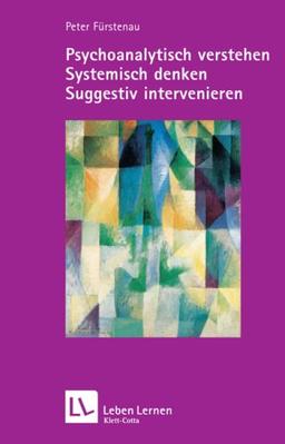 Psychoanalytisch verstehen, Systemisch denken, Suggestiv intervenieren (Leben Lernen 144)