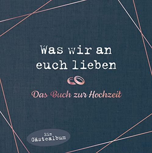 Was wir an euch lieben – Das Hochzeitsgästebuch: Hochwertige Ausstattung. Ausfüllalbum für besondere Erinnerungen. Das perfekte Geschenk für Braut, Bräutigam, Brautpaar, Trauzeugen