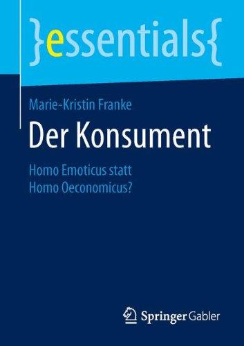 Der Konsument: Homo Emoticus statt Homo Oeconomicus? (essentials)