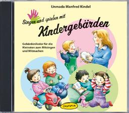 Singen und spielen mit Kindergebärden (CD): Gebärdenlieder für die Kleinsten zum Mitsingen und Mitmachen