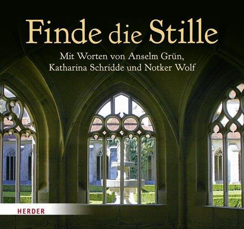 Finde die Stille: Mit Worten von Anselm Grün, Willigis Jäger, Thomas Merton, Katharina Schridde, Aurelia Spendel, David Steindl-Rast und Notker Wolf